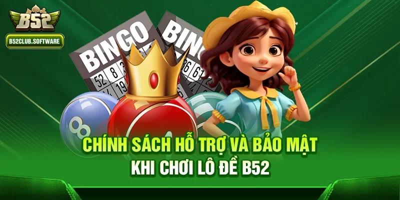 Lô đề b52 3 Chính sách hỗ trợ và bảo mật khi chơi Lô đề b52