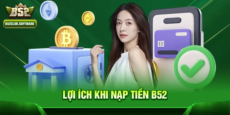 Nạp tiền B52 3 Lợi ích khi Nạp tiền b52 tại cổng game b52club