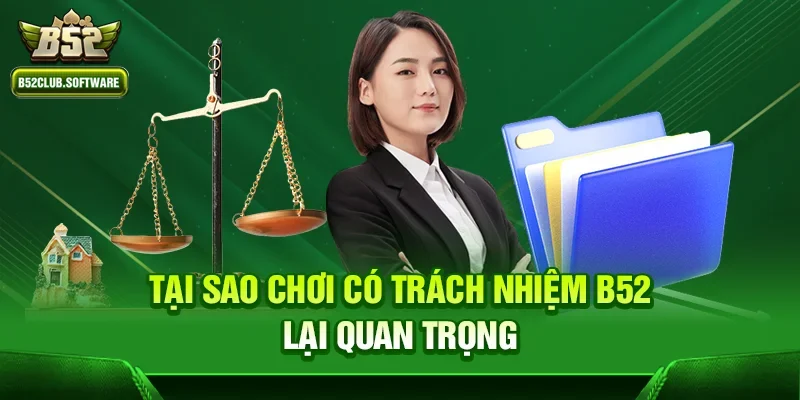 Chơi có trách nhiệm b52 1 Tại sao Chơi có trách nhiệm b52 lại quan trọng